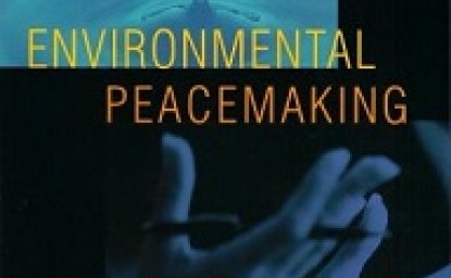Environmental Peacemaking, edited by Ken Conca and Geoffrey D. Dabelko