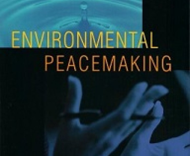 Environmental Peacemaking, edited by Ken Conca and Geoffrey D. Dabelko