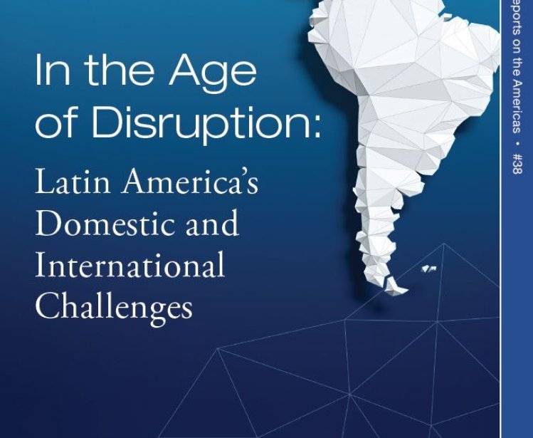 In the Age of Disruption: Latin America’s Domestic and International Challenges (No. 38)