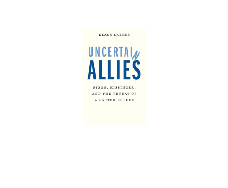 Uncertain Allies: Nixon, Kissinger, and the Threat of a United Europe